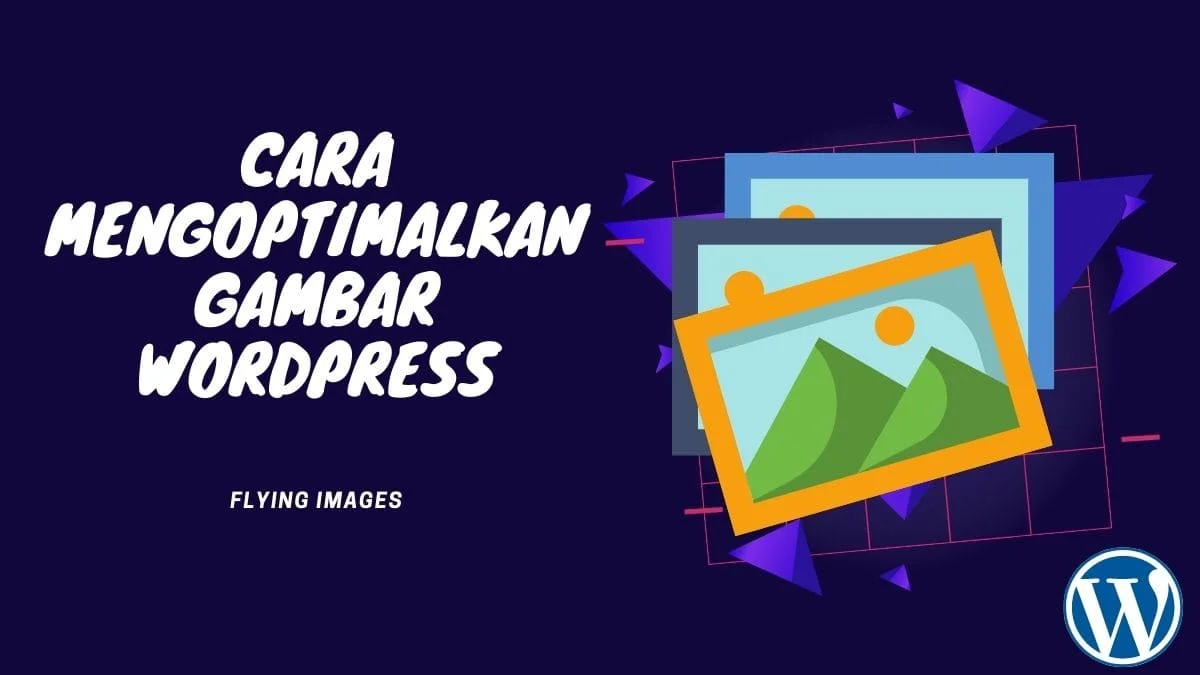 Cara Mengoptimalkan Gambar WordPress,Cara Mengoptimalkan Gambar WordPress Menggunakan Flying Images
