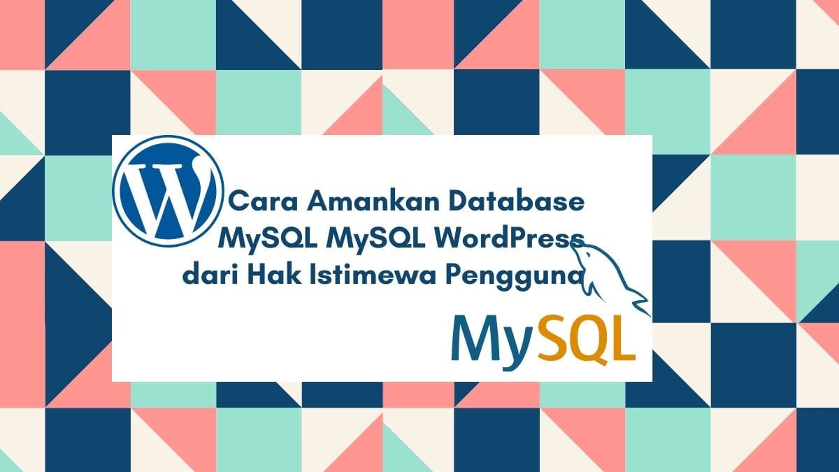 Hak Istimewa Pengguna,Cara Amankan Database MySQL WordPress dari Hak Istimewa Pengguna